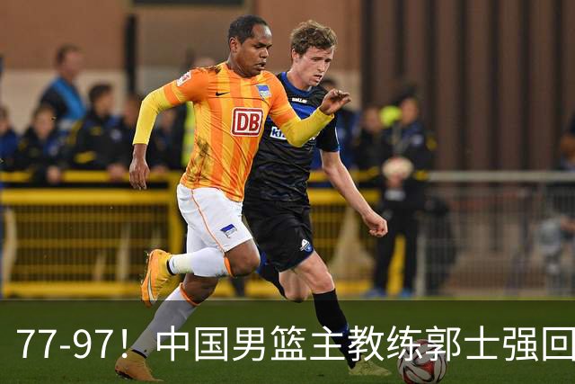 77-97！中国男篮主教练郭士强回应，日本媒体点评，韩国媒体发声